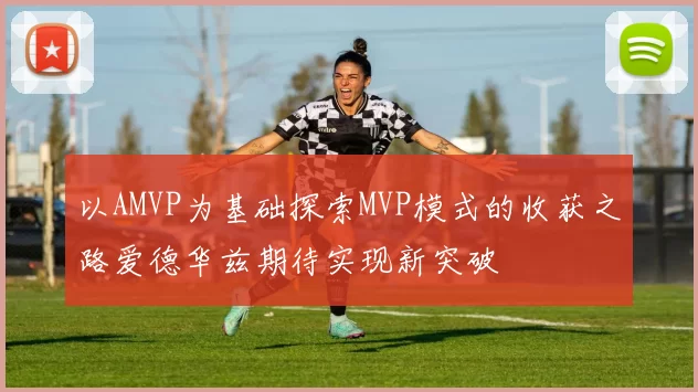 以AMVP为基础探索MVP模式的收获之路爱德华兹期待实现新突破