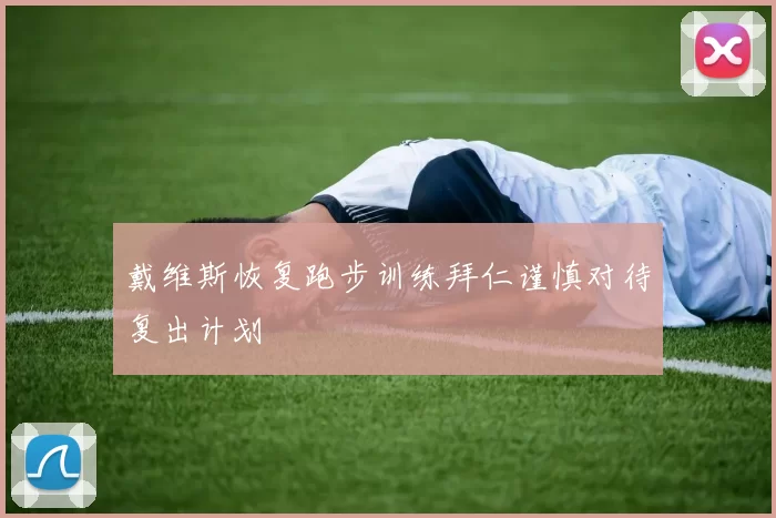 戴维斯恢复跑步训练拜仁谨慎对待复出计划